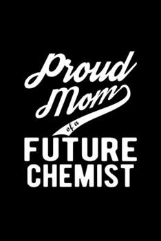 Paperback Proud Mom of a Future Chemist: Lined Journal, 120 Pages, 6x9 Sizes, Funny Chemist Mom Notebook Gift For Proud Future Chemist Mom Book