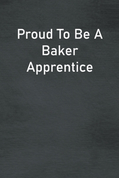 Proud To Be A Baker Apprentice: Lined Notebook For Men, Women And Co Workers