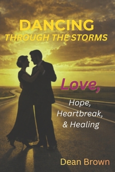 Paperback Dancing Through the Storms: A Journey of Love, Hope, Heartbreak, and Healing Book