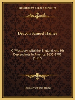 Paperback Deacon Samuel Haines: Of Westbury, Wiltshire, England, And His Descendants In America, 1635-1901 (1902) Book