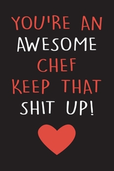 Paperback You're An Awesome Chef Keep That Shit Up!: Funny Lined Notebook & Diary For Taking Notes, Gag Gift For Chef Dad And Mom. Book