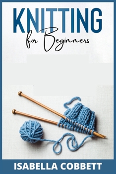 Paperback Knitting for Beginners: The Simple Step-By-Step Guide, With Pictures, Patterns, and Easy-To-Follow Project Ideas to Learn Crochet and Knitting Book