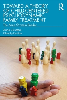 Paperback Toward a Theory of Child-Centered Psychodynamic Family Treatment: The Anna Ornstein Reader Book