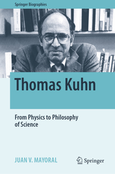 Thomas Kuhn: From Physics to Philosophy of Science (Springer Biographies)