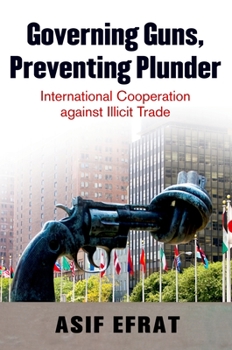 Hardcover Governing Guns, Preventing Plunder: International Cooperation Against Illicit Trade Book