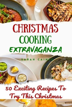 Paperback Christmas Cooking Extravaganza: 50 Exciting Recipes To Try This Christmas Book