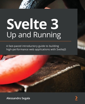 Paperback Svelte 3 Up and Running: A fast-paced introductory guide to building high-performance web applications with SvelteJS Book