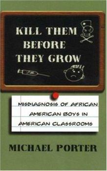 Paperback Kill Them Before They Grow: Misdiagnosis of African American Boys in American Classrooms Book