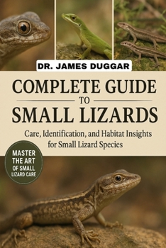 Paperback Complete Guide to Small Lizards: Care, Identification, and Habitat Insights for Small Lizard Species Book