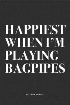 Paperback Happiest When I'm Playing Bagpipes: A 6x9 Inch Diary Notebook Journal With A Bold Text Font Slogan On A Matte Cover and 120 Blank Lined Pages Makes A Book