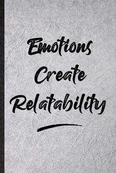 Emotions Create Relatability: Funny Blank Lined Notebook/ Journal For Positive Motivation, Support Faith Belief, Inspirational Saying Unique Special Birthday Gift Idea Personal 6x9 110 Pages