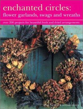 Paperback Enchanted Circles: Flower Garlands, Swags and Wreaths: Over 200 Projects for Beautiful Fresh and Dried Arrangements Book