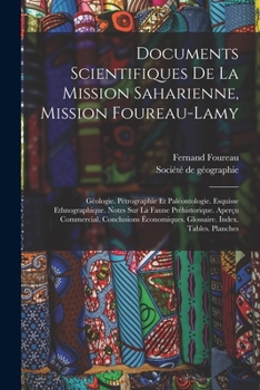 Documents Scientifiques de la Mission Saharienne, Mission Foureau-Lamy: G�ologie. P�trographie Et Pal�ontologie. Esquisse Ethnographique. Notes Sur La Faune Pr�historique. Aper�u Commercial. Conclusio