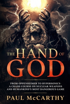 Paperback The Hand of God: From Oppenheimer to Hypersonics - A Crash Course on Nuclear Weapons and Humankind's Most Dangerous Game Book