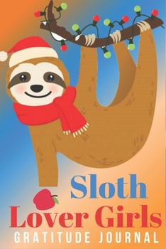Sloth Lover Girls Gratitude Journal: Sloth Activity Gratitude Journal for Mindfulness, Writing Prompts, Giving Thanks and Reflection for girl
