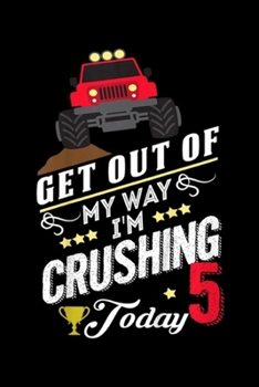 get out of my way I'm crushing today 5: Kids Monster Truck Birthday Party Supplies 5 Years Old Outfit Journal/Notebook Blank Lined Ruled 6x9 100 Pages