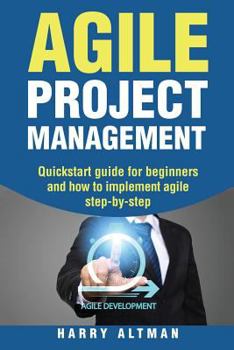 Paperback Agile Project Management: Quick-Start Guide for Beginners and How to Implement Agile Step-By-Step Book