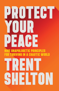 Cover for "Protect Your Peace: Nine Unapologetic Principles for Thriving in a Chaotic World"