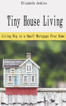 Paperback Tiny House Living: Living Big in a Small Mortgage Free Home Book