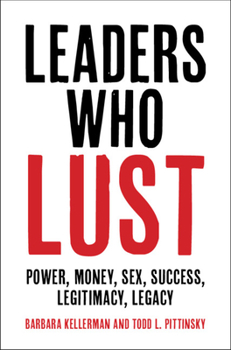 Hardcover Leaders Who Lust: Power, Money, Sex, Success, Legitimacy, Legacy Book