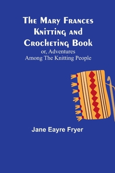 Paperback The Mary Frances Knitting and Crocheting Book; or, Adventures Among the Knitting People Book