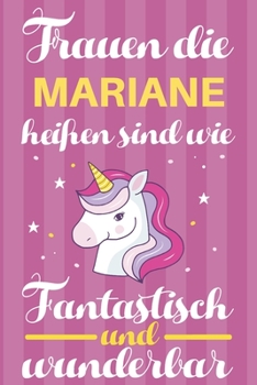 Notizbuch: Frauen Die Mariane Heißen Sind Wie Einhörner (120 linierte Seiten, Softcover) Tagebebuch, Reisetagebuch, Skizzenbuch Für Mama, Tochter, Beste Freundin, Oma, Tante (German Edition)