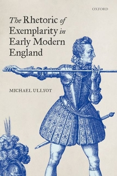 Hardcover The Rhetoric of Exemplarity in Early Modern England Book