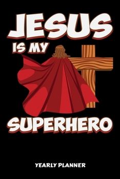 Jesus Is My Superhero Yearly Planner: Christian Jesus Is My Superhero Christ Religion Yearly Planner 2020 With Bible Verse Academic Planner And Organizer For Faithfull Students Priest And Pastor