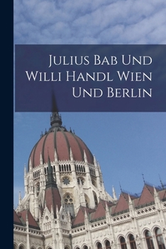 Paperback Julius Bab Und Willi Handl Wien Und Berlin [German] Book