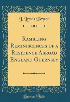 Hardcover Rambling Reminiscences of a Residence Abroad England Guernsey (Classic Reprint) Book