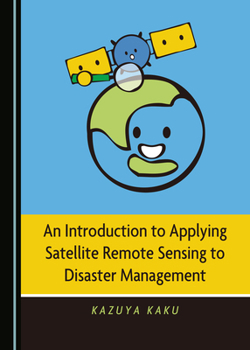 Hardcover An Introduction to Applying Satellite Remote Sensing to Disaster Management Book