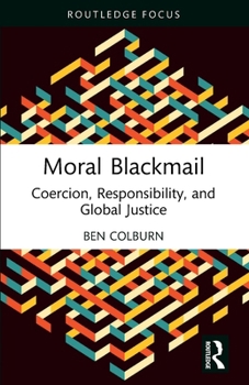 Paperback Moral Blackmail: Coercion, Responsibility, and Global Justice Book