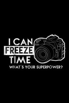 Paperback I Can Freeze Time what's your superpower?: I Can Freeze Time Photography Photographer Gift Idea Journal/Notebook Blank Lined Ruled 6x9 100 Pages Book