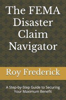 Paperback The FEMA Disaster Claim Navigator: A Step-by-Step Guide to Securing Your Maximum Benefit Book