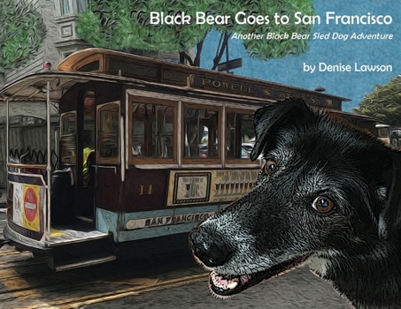 Black Bear Goes to San Francisco: Another Black Bear Sled Dog Adventure (Black Bear Sled Dog Adventures)