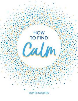 Hardcover How to Find Calm: Inspiration and Advice for a More Peaceful Life Book