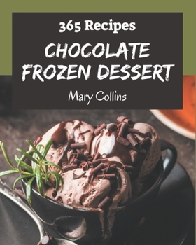 Paperback 365 Chocolate Frozen Dessert Recipes: A Chocolate Frozen Dessert Cookbook Everyone Loves! Book