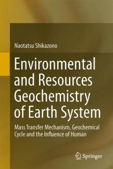 Environmental and Resources Geochemistry of Earth System: Mass Transfer Mechanism, Geochemical Cycle and the Influence of Human Activity