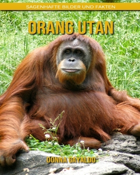 Orang Utan: Sagenhafte Bilder und Fakten
