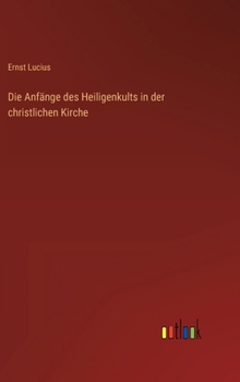 Hardcover Die Anfänge des Heiligenkults in der christlichen Kirche [German] Book