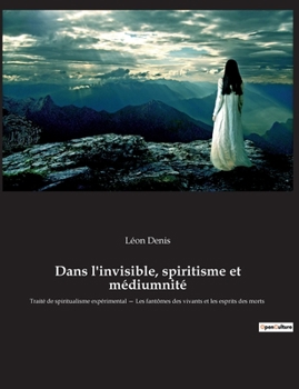 Paperback Dans l'invisible, spiritisme et médiumnité: Traité de spiritualisme expérimental - Les fantômes des vivants et les esprits des morts [French] Book