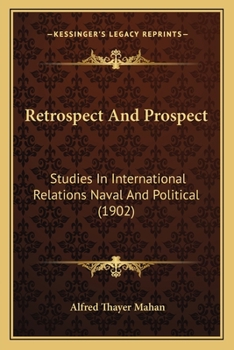 Paperback Retrospect And Prospect: Studies In International Relations Naval And Political (1902) Book