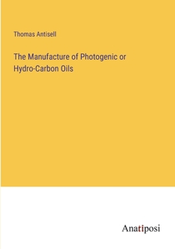 Paperback The Manufacture of Photogenic or Hydro-Carbon Oils Book