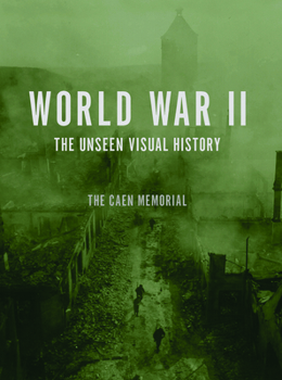 Hardcover World War II: The Unseen Visual History: The Caen Memorial Book