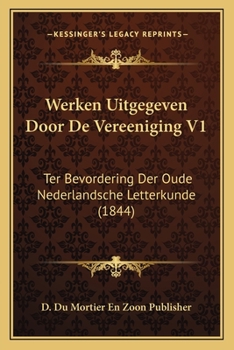 Werken Uitgegeven Door De Vereeniging V1: Ter Bevordering Der Oude Nederlandsche Letterkunde (1844)