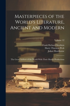 Paperback Masterpieces of the World's Literature, Ancient and Modern: The Great Authors of the World With Their Master Productions; Volume 12 Book