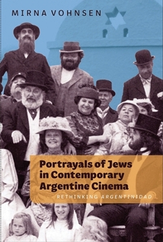 Hardcover Portrayals of Jews in Contemporary Argentine Cinema: Rethinking Argentinidad Book
