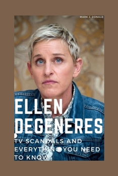 ELLEN DEGENERES: TV SCANDALS AND EVERYTHING YOU NEED TO KNOW