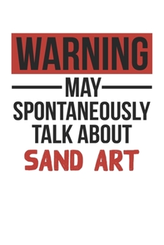 Warning May Spontaneously Talk About SAND ART Notebook SAND ART Lovers OBSESSION Notebook A beautiful: Lined Notebook / Journal Gift, , 120 Pages, 6 x ... , SAND ART Lover, Personalized Journal, Cu