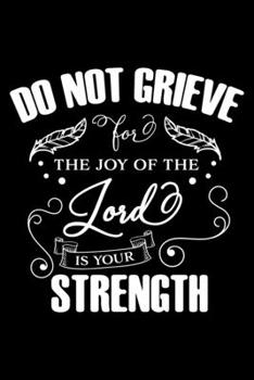 Paperback Do not Grieve the Joy of the Lord is Your Strength: Bible verse "Nehemia 8:10" - (Notebook lined, 120 pages, 6 in x9 in) Book